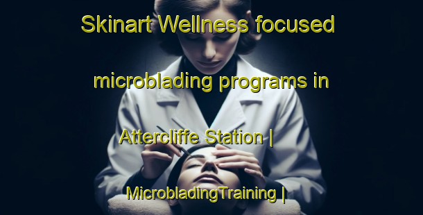 Skinart Wellness-focused microblading programs in Attercliffe Station | MicrobladingTraining | MicrobladingClasses | SkinartTraining-Canada